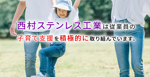 西村ステンレス工業は従業員の子育て支援を積極的に取り組んでいます。